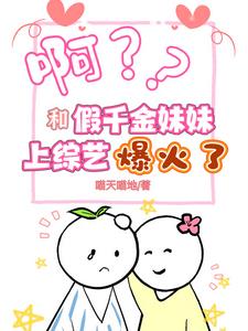 啊?和假千金妹妹上综艺爆火了